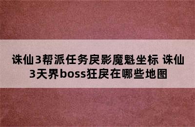 诛仙3帮派任务戾影魔魁坐标 诛仙3天界boss狂戾在哪些地图